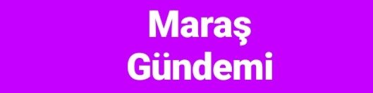 Maraş G&uuml;ndemi